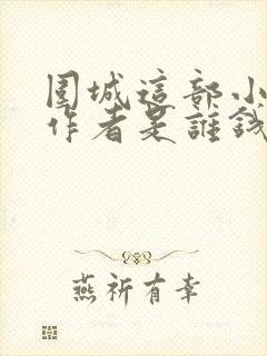 围城这部小说的作者是谁钱钟书鲁迅