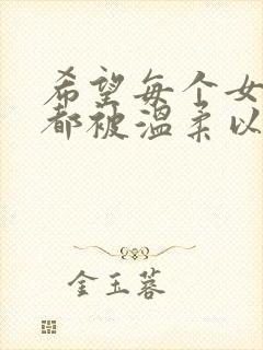 希望每个女孩子都被温柔以待