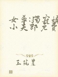 女尊:独宠娇软小夫郎免费阅读