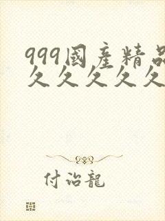 999国产精品久久久久久