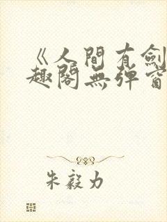 《人间有剑》笔趣阁无弹窗