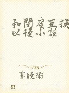 和闺蜜互换老公以后小说