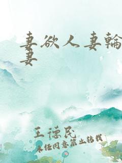 妻欲人妻轮插人妻