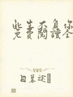 此生不负你情深免费阅读全文