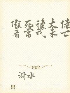 假死后大佬们抢着当我未亡人txt