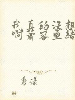 我真的没想重生啊萧容鱼结局