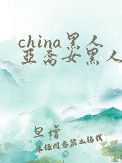 china黑人亚裔女黑人双入亚洲人黑人与