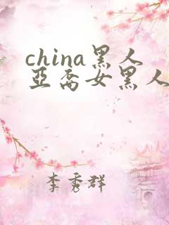 china黑人亚裔女黑人双入亚洲人黑人与