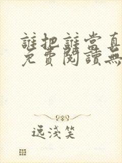 谁把谁当真全文免费阅读无弹窗笔趣阁