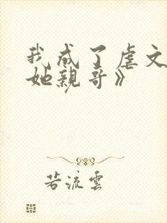 我成了虐文女主她亲哥》