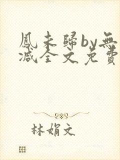 凤未归by无删减全文免费阅读