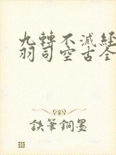 九转不灭经周轻羽司空古全文免费阅读