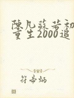 陈凡苏若初小说重生2000追求青涩校花同桌