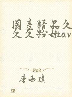 国产精品久久久久久粉嫩av