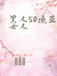黑人50操亚洲女人
