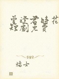 曾逢君时花照眼短剧免费