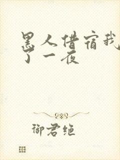 黑人借宿我被躁了一夜