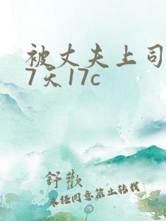 被丈夫上司侵犯7天17c