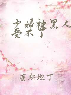 少妇被黑人玩得受不了