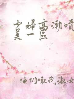 少妇高潮喷水欧美一区