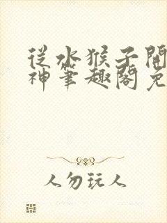 从水猴子开始成神笔趣阁免费阅读