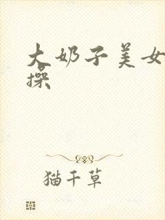 大奶子美女被爆操