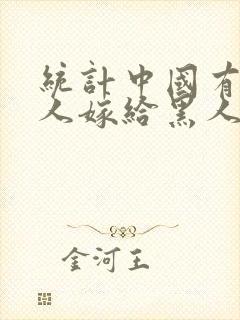 统计中国有多少人嫁给黑人