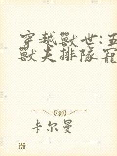 穿越兽世:五个兽夫排队宠全文小说