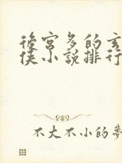 后宫多的玄幻仙侠小说排行榜