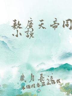 敖广天帝同人文小说