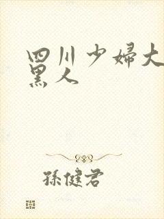 四川少妇大战3黑人