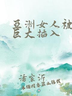 亚洲女人被黑人巨大插入