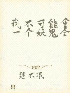 我不可能会怜惜一个妖鬼全文阅读