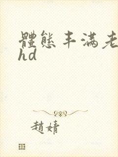 体态丰满老女人hd