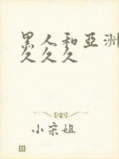 黑人和亚洲女人久久久