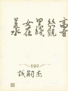 美女黑丝高潮喷水在线观看