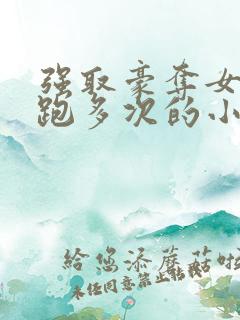 强取豪夺女主逃跑多次的小说