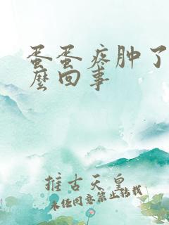 蛋蛋疼肿了是怎么回事