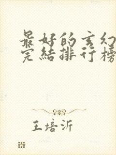 最好的玄幻小说完结排行榜前十名