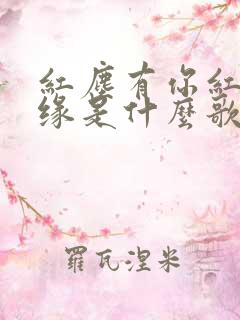 红尘有你红尘有缘是什么歌