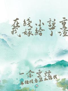 在线小说重生后我嫁给了渣男的死对头