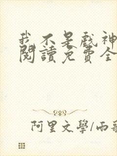 我不是戏神在线阅读免费全文