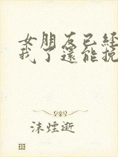 女朋友已经不爱我了还能挽回吗