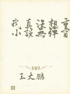 我真没想重生啊小说无弹窗无广告