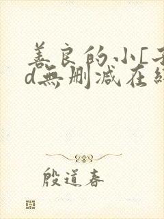 善良的小[子hd无删减在线观看下载