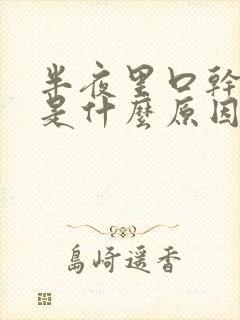 半夜里口干舌燥是什么原因