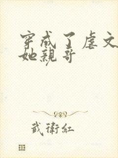 穿成了虐文女主她亲哥