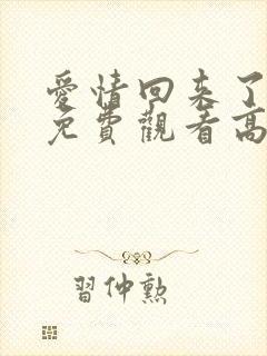 爱情回来了全集免费观看高清