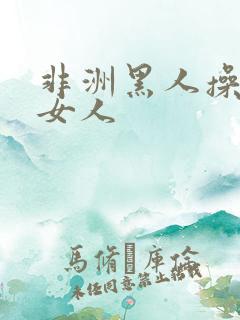 非洲黑人操中国女人