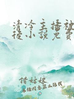 清冷主播被囚禁后小说免费阅读